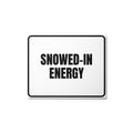 SNOWED-IN ENERGY metal sign