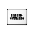 HEAT INDEX: COMPLAINING metal sign