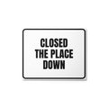 CLOSED THE PLACE DOWN metal sign