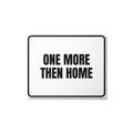 ONE MORE THEN HOME metal sign