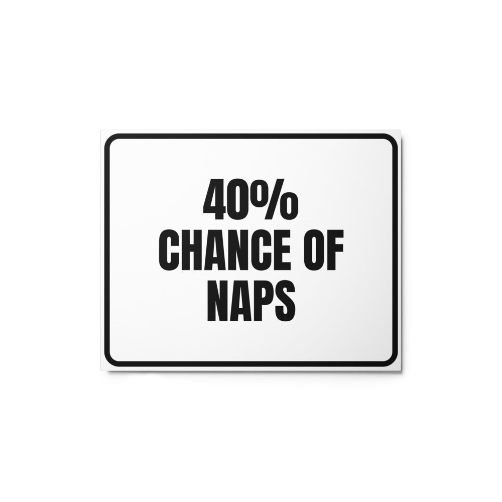 40% CHANCE OF NAPS metal sign