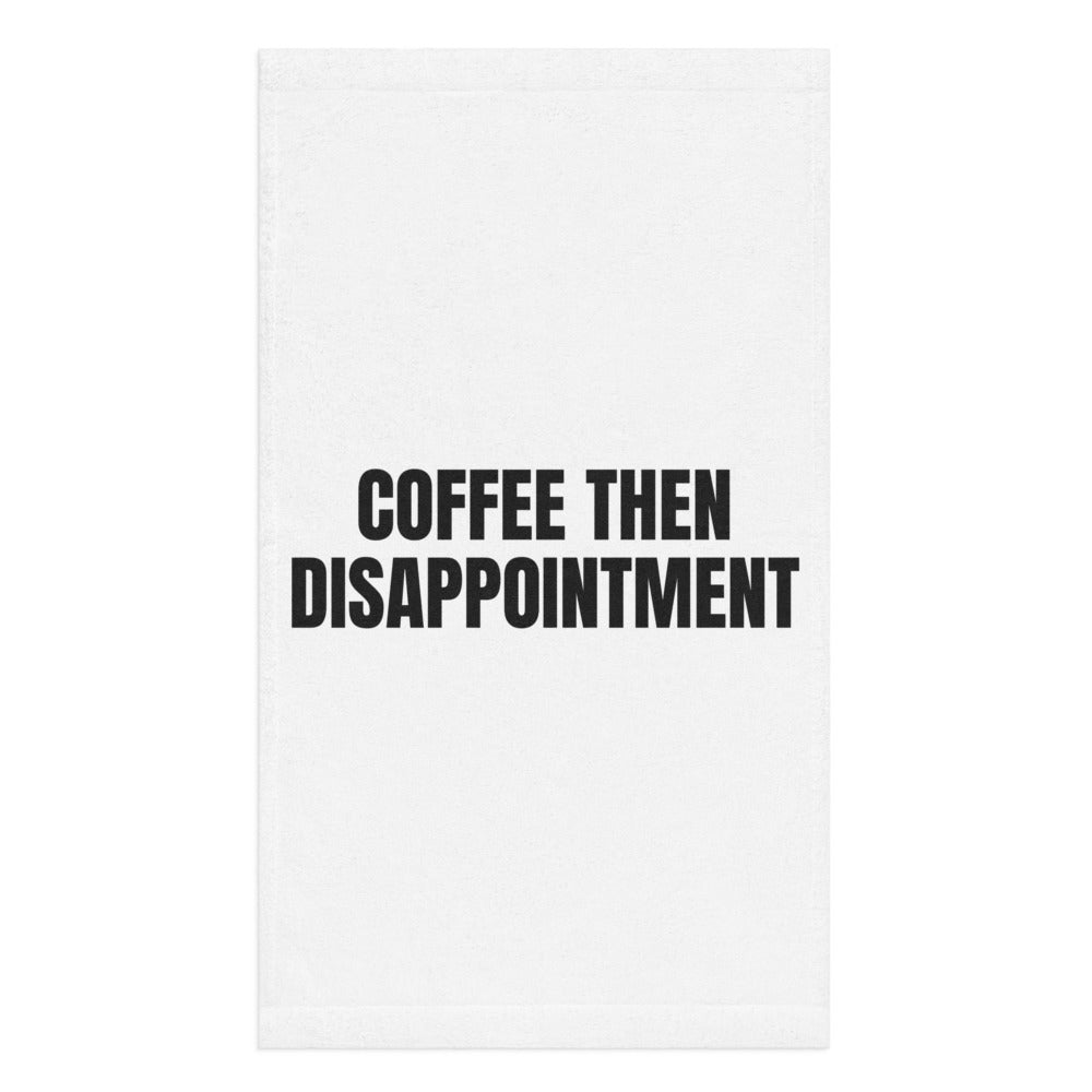 COFFEE THEN DISAPPOINTMENT hand towel