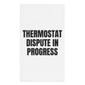 THERMOSTAT DISPUTE IN PROGRESS hand towel