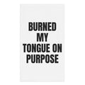 BURNED MY TONGUE ON PURPOSE hand towel