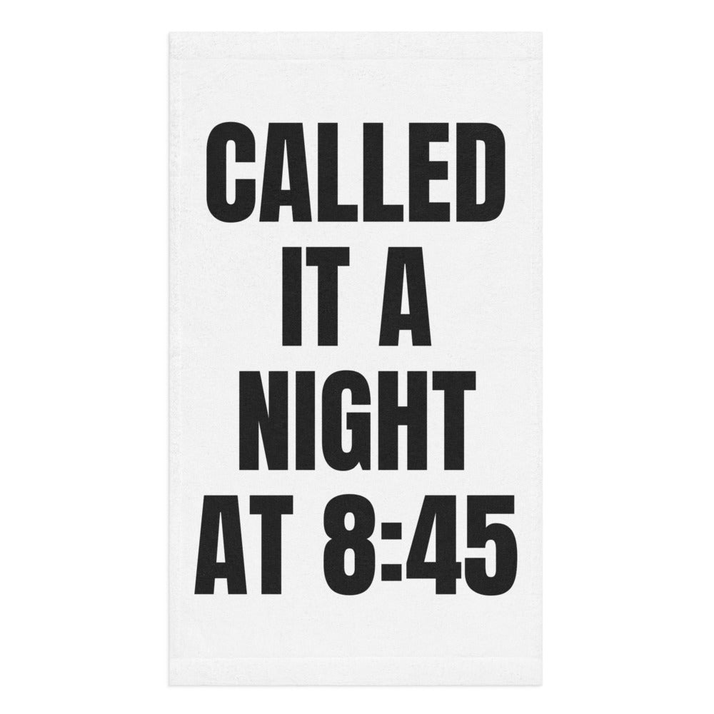 CALLED IT A NIGHT AT 8:45 hand towel