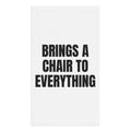 BRINGS A CHAIR TO EVERYTHING hand towel