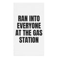 RAN INTO EVERYONE AT THE GAS STATION hand towel
