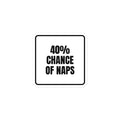 40% CHANCE OF NAPS sticker