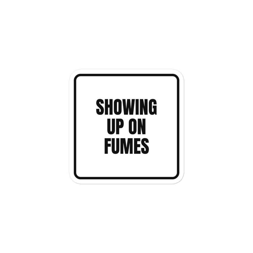 SHOWING UP ON FUMES sticker