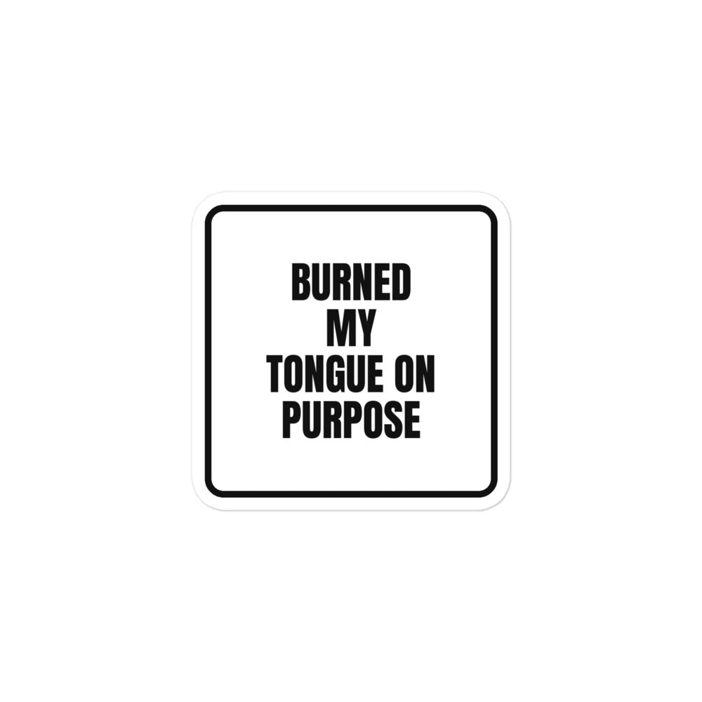 BURNED MY TONGUE ON PURPOSE sticker