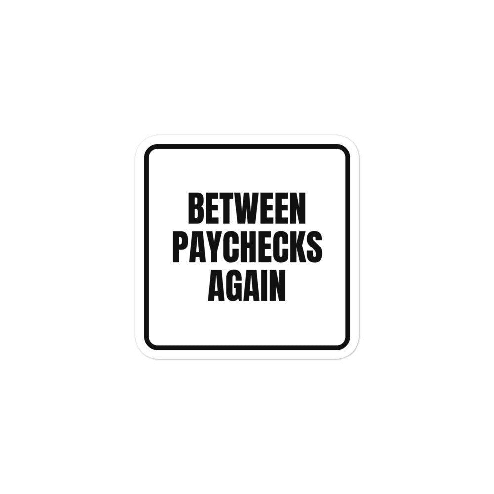 BETWEEN PAYCHECKS AGAIN sticker