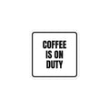 COFFEE IS ON DUTY sticker