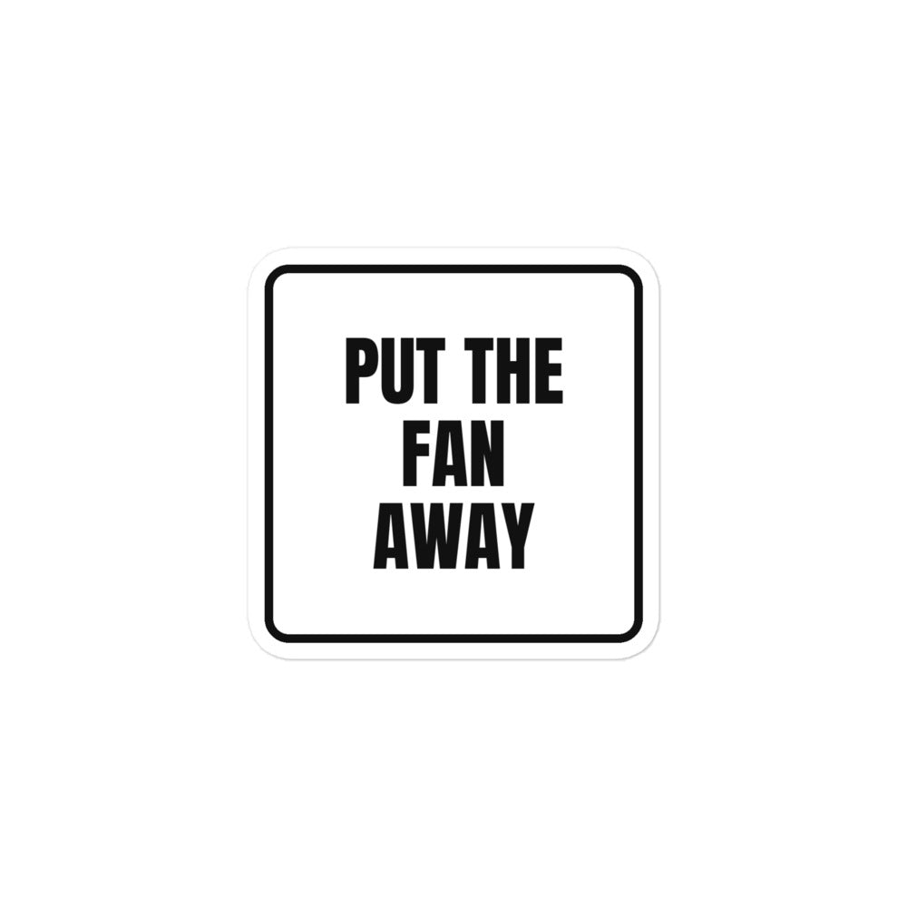 PUT THE FAN AWAY sticker