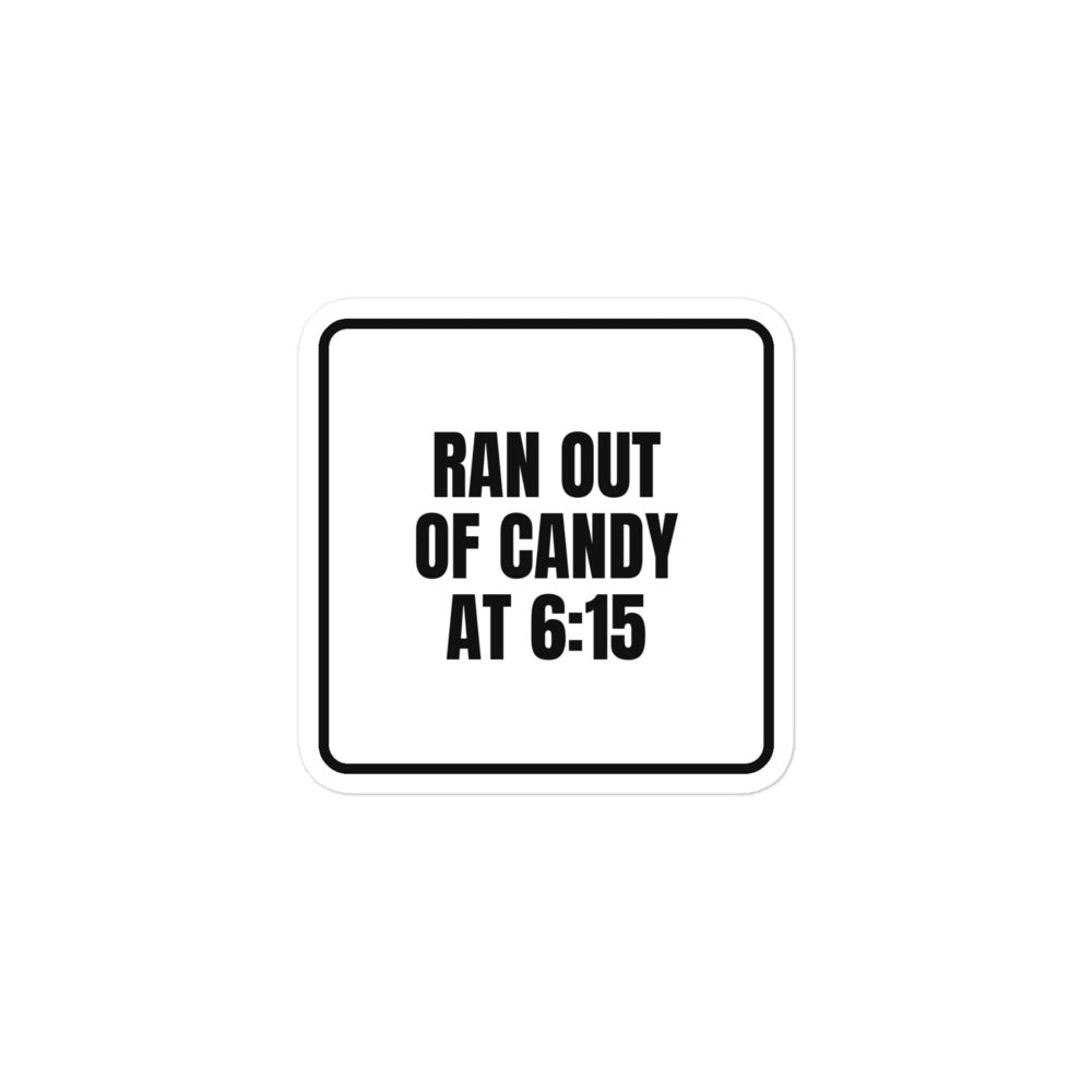RAN OUT OF CANDY AT 6:15 sticker