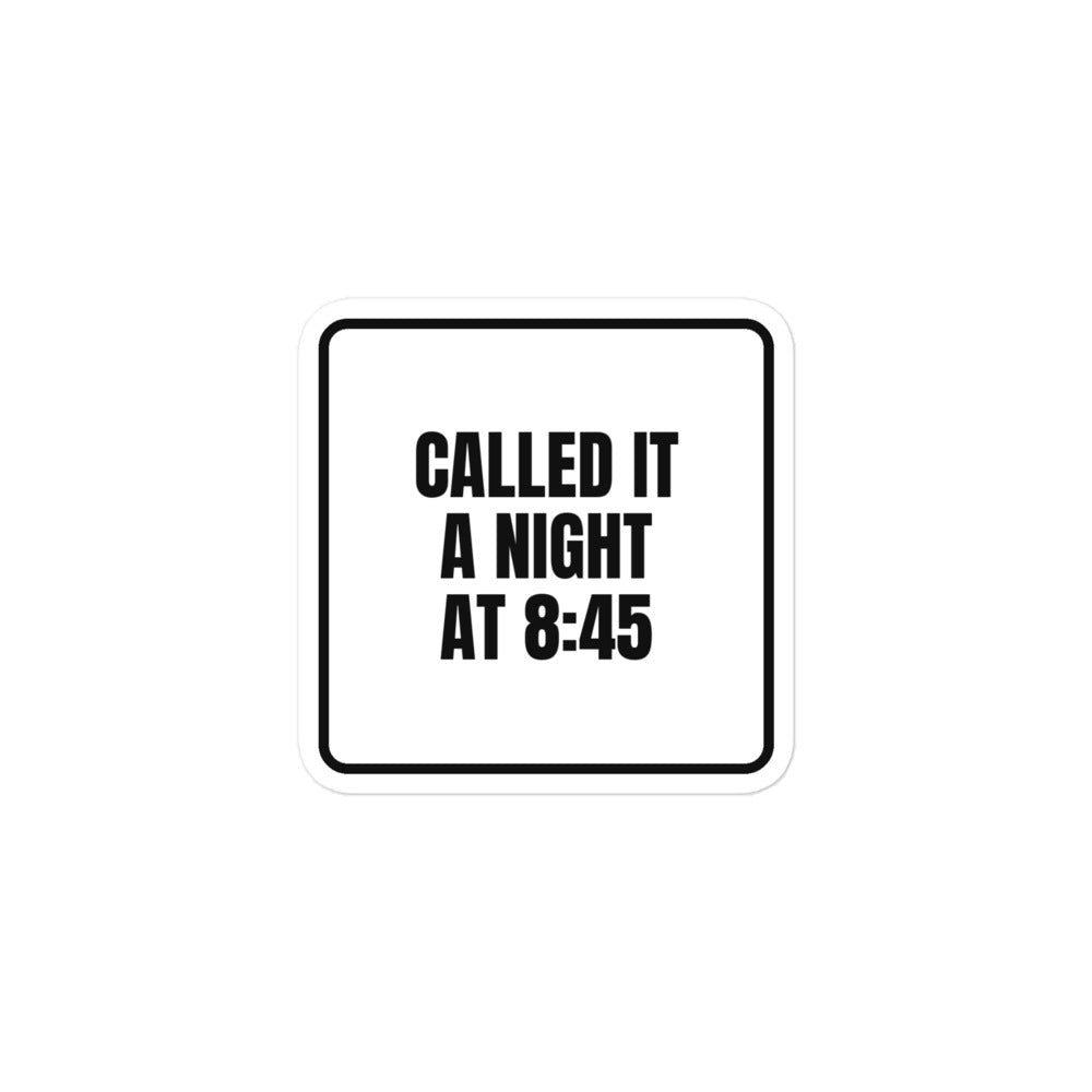 CALLED IT A NIGHT AT 8:45 sticker