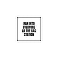 RAN INTO EVERYONE AT THE GAS STATION sticker