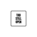 TAB STILL OPEN sticker