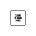 CLOSED THE PLACE DOWN sticker