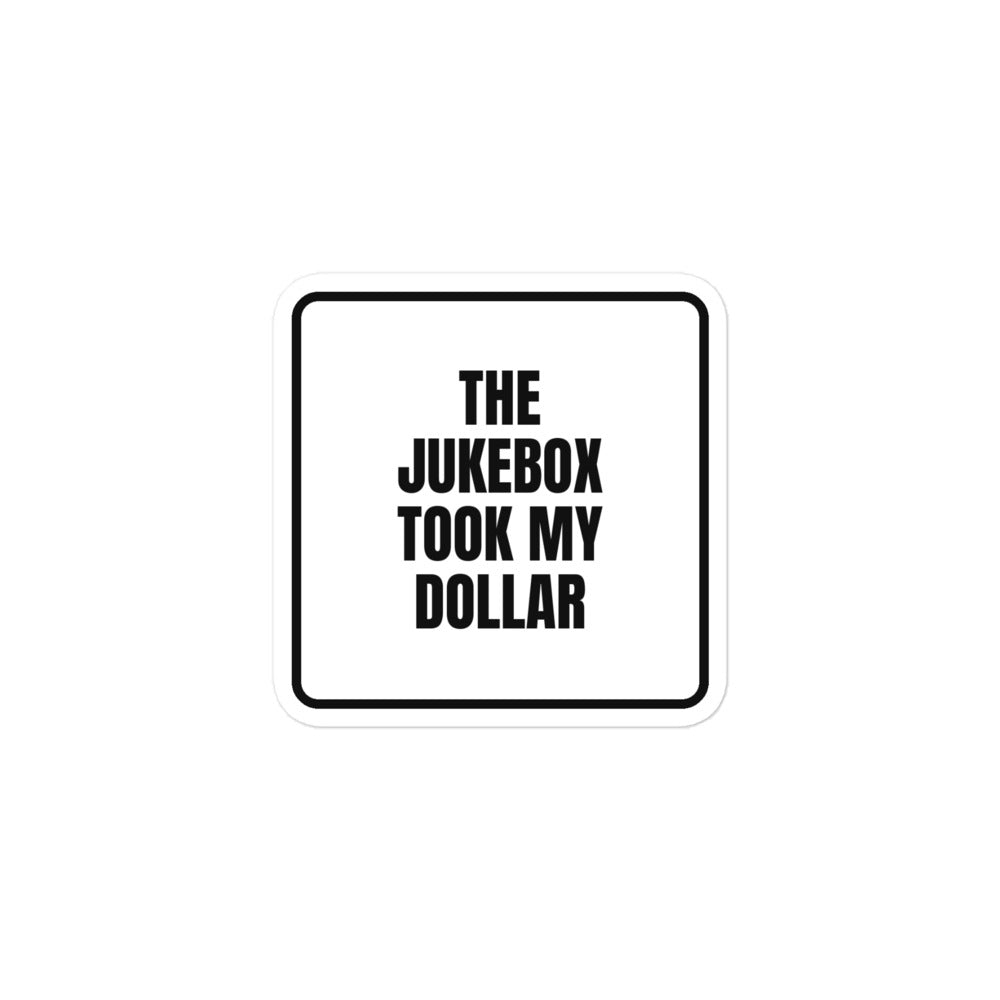 THE JUKEBOX TOOK MY DOLLAR sticker