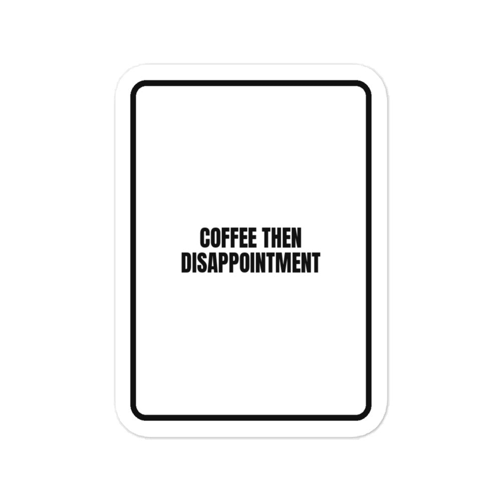 COFFEE THEN DISAPPOINTMENT vinyl decal