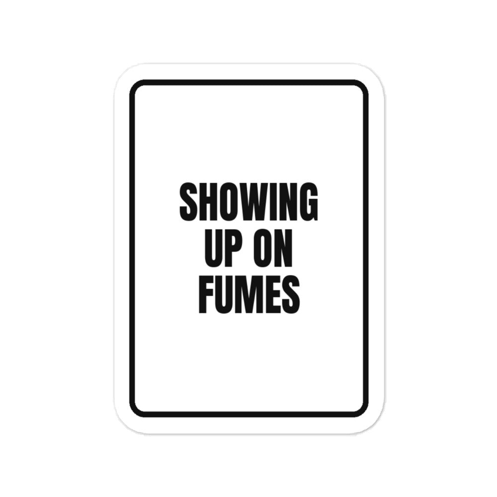 SHOWING UP ON FUMES vinyl decal