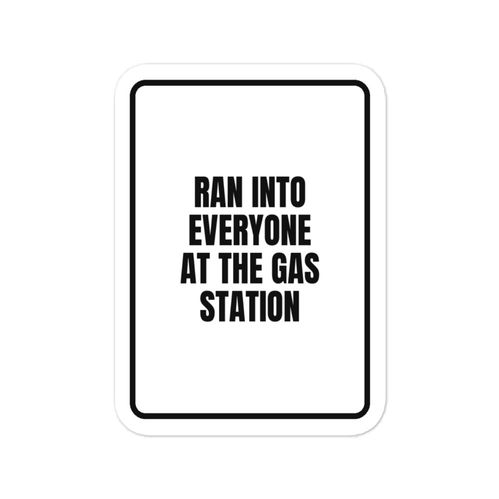 RAN INTO EVERYONE AT THE GAS STATION vinyl decal