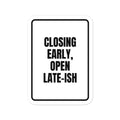 CLOSING EARLY, OPEN LATE-ISH vinyl decal