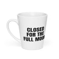 CLOSED FOR THE FULL MOON latte mug