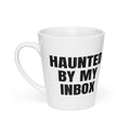 HAUNTED BY MY INBOX latte mug