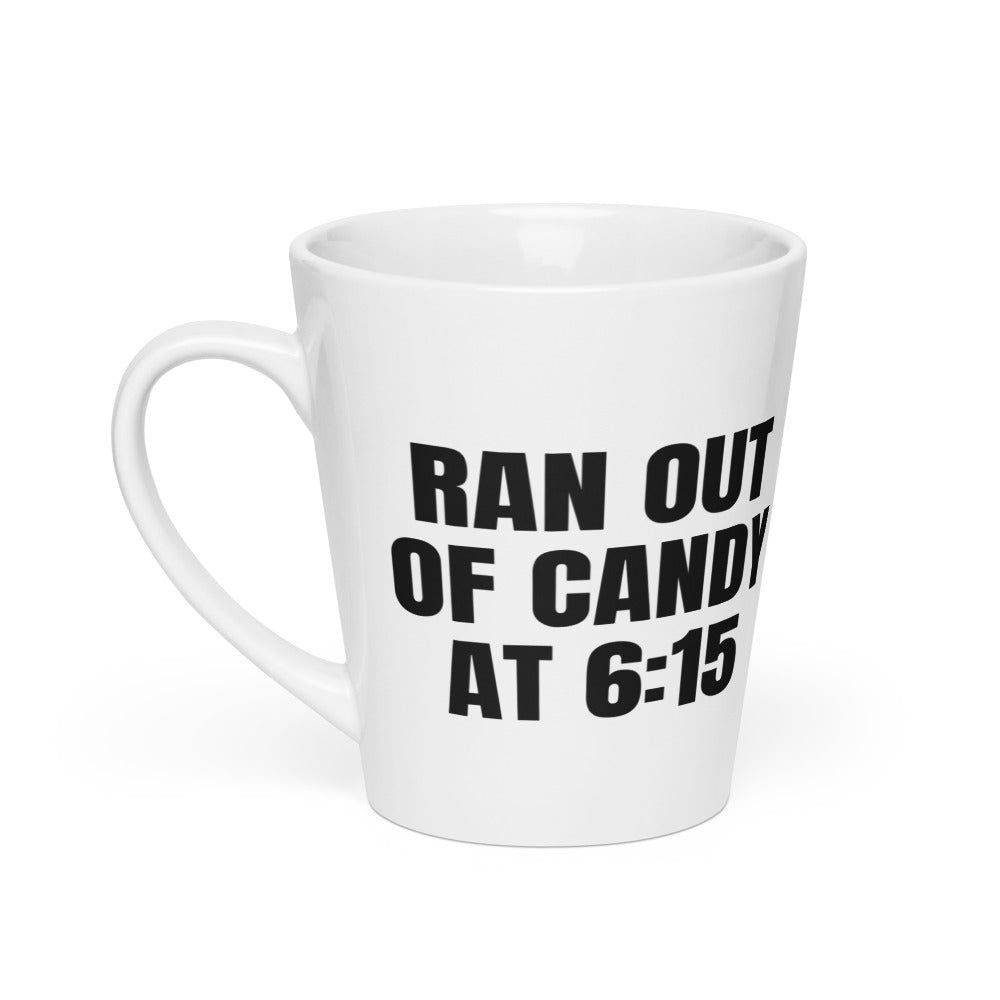 RAN OUT OF CANDY AT 6:15 latte mug