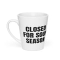 CLOSED FOR SOUP SEASON latte mug