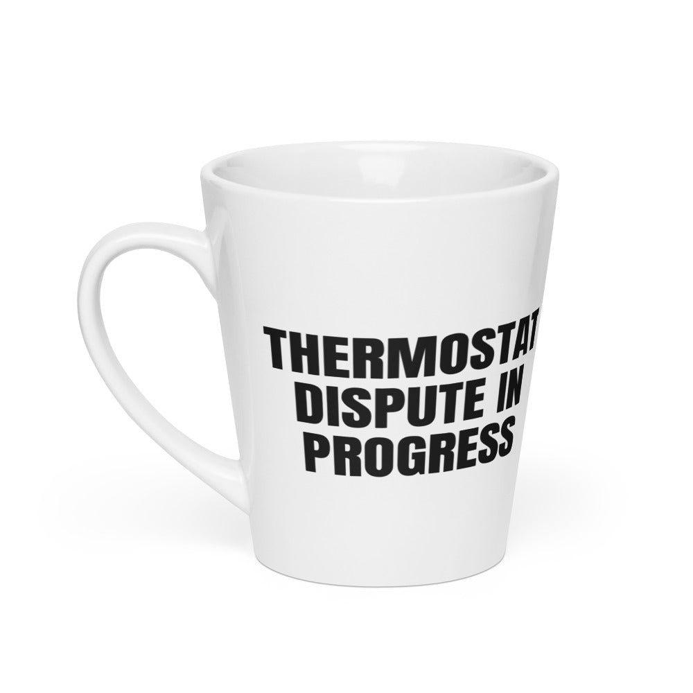 THERMOSTAT DISPUTE IN PROGRESS latte mug