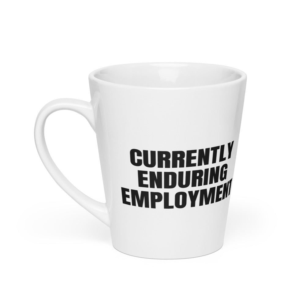 CURRENTLY ENDURING EMPLOYMENT latte mug