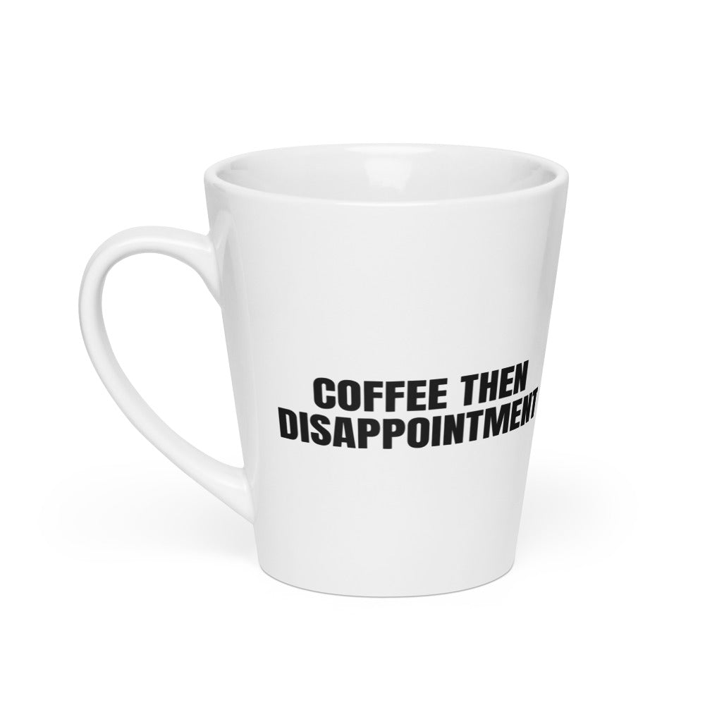COFFEE THEN DISAPPOINTMENT latte mug
