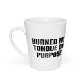 BURNED MY TONGUE ON PURPOSE latte mug