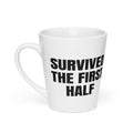 SURVIVED THE FIRST HALF latte mug