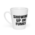 SHOWING UP ON FUMES latte mug