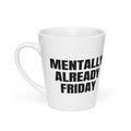 MENTALLY ALREADY FRIDAY latte mug