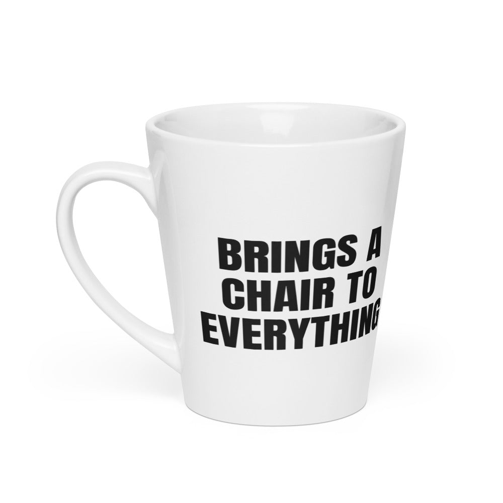 BRINGS A CHAIR TO EVERYTHING latte mug