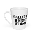 CALLED IT A NIGHT AT 8:45 latte mug