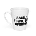 SMALL TOWN, BIG OPINIONS latte mug