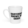 BARTENDER KNOWS MY ORDER latte mug