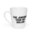 THE JUKEBOX TOOK MY DOLLAR latte mug