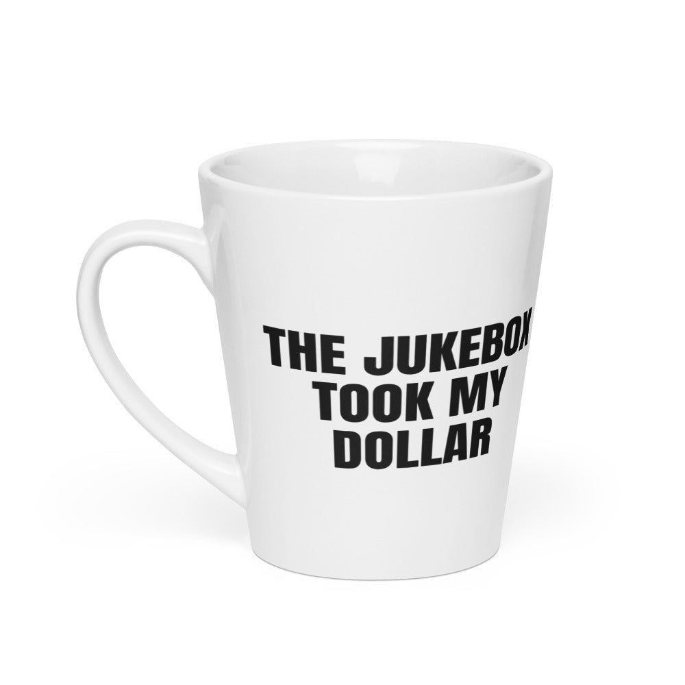 THE JUKEBOX TOOK MY DOLLAR latte mug