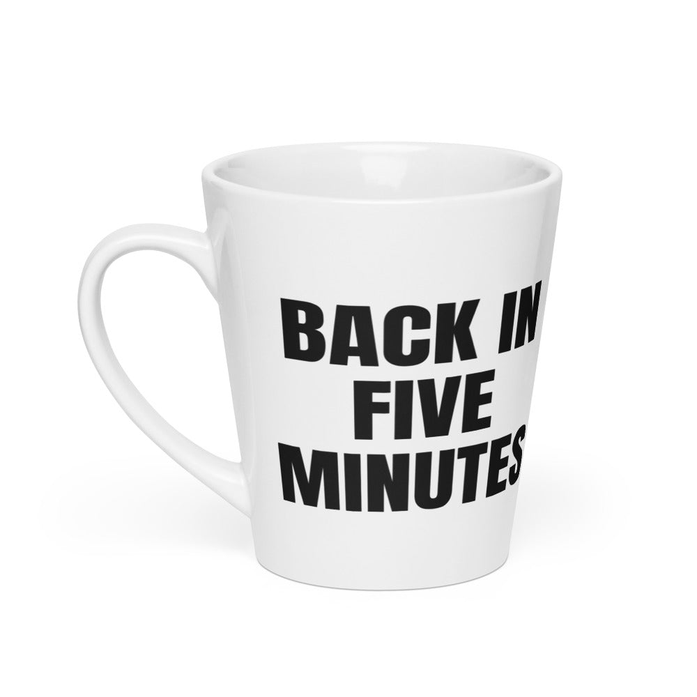 BACK IN FIVE MINUTES latte mug