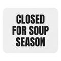 CLOSED FOR SOUP SEASON mouse pad