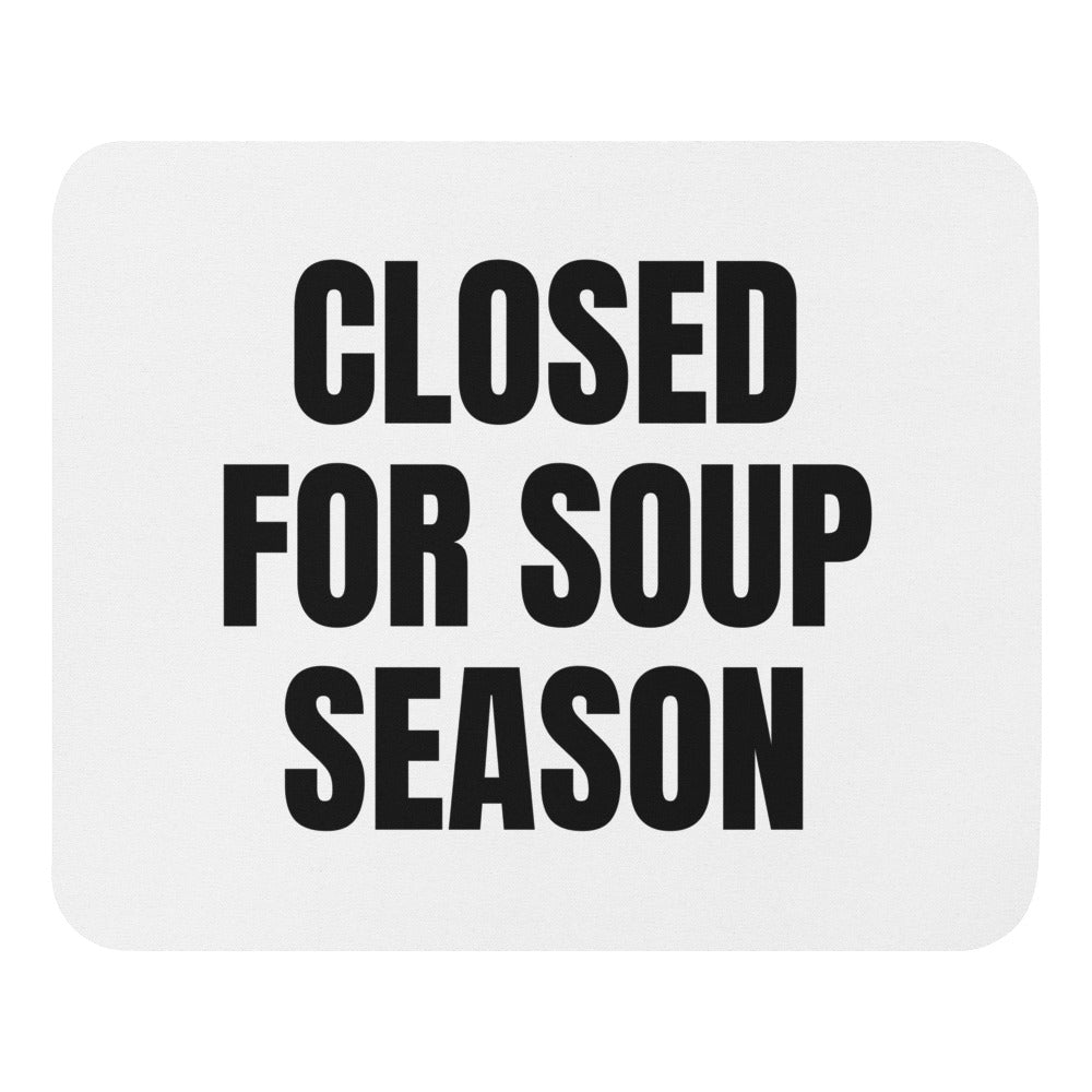CLOSED FOR SOUP SEASON mouse pad