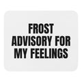 FROST ADVISORY FOR MY FEELINGS mouse pad