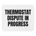 THERMOSTAT DISPUTE IN PROGRESS mouse pad