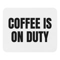 COFFEE IS ON DUTY mouse pad